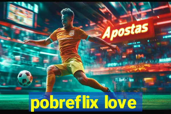 pobreflix love